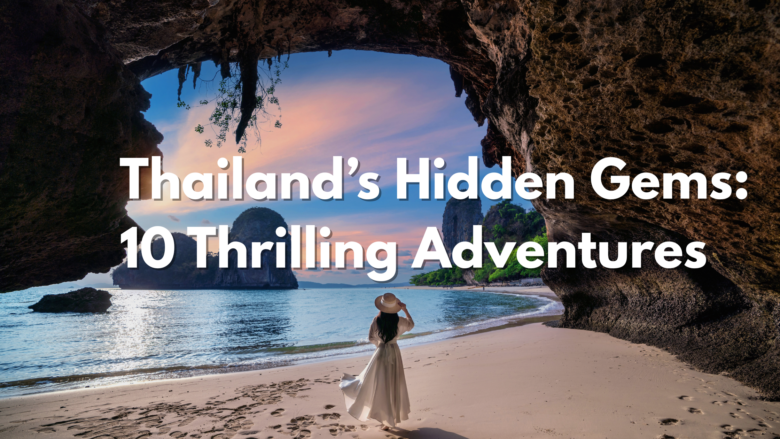 Thailand’s Hidden Gems: 10 Thrilling Adventures
